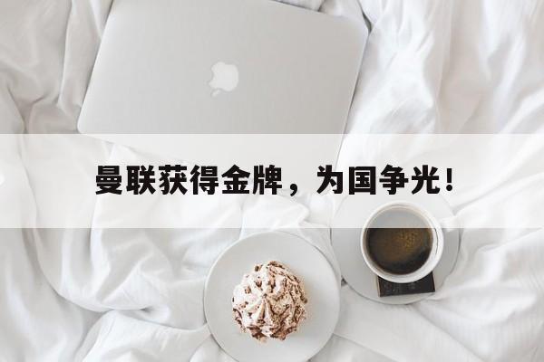 曼联获得金牌，为国争光！
