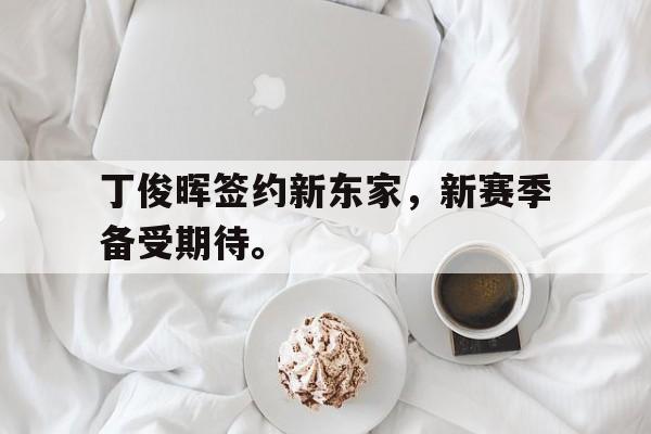 九游在线使用网址-丁俊晖签约新东家，新赛季备受期待。