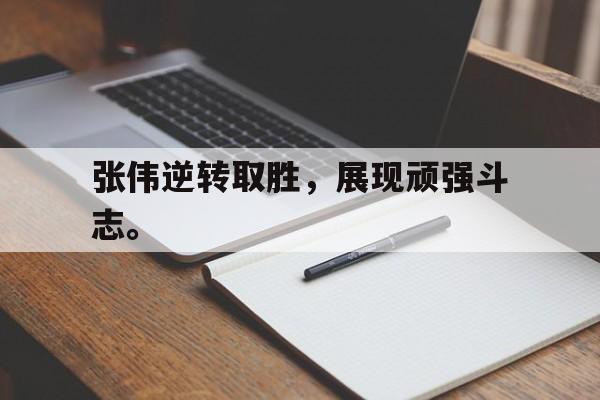 九游在线平台官网-张伟逆转取胜，展现顽强斗志。