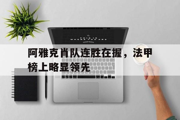 九游在线平台官网-阿雅克肖队连胜在握，法甲榜上略显领先