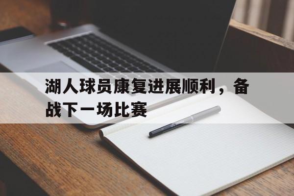湖人球员康复进展顺利，备战下一场比赛