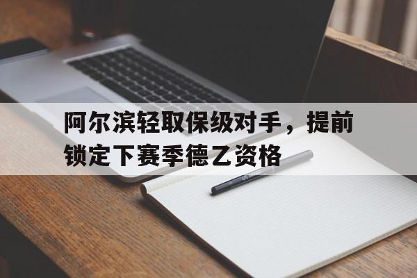 九游在线使用网址-阿尔滨轻取保级对手，提前锁定下赛季德乙资格